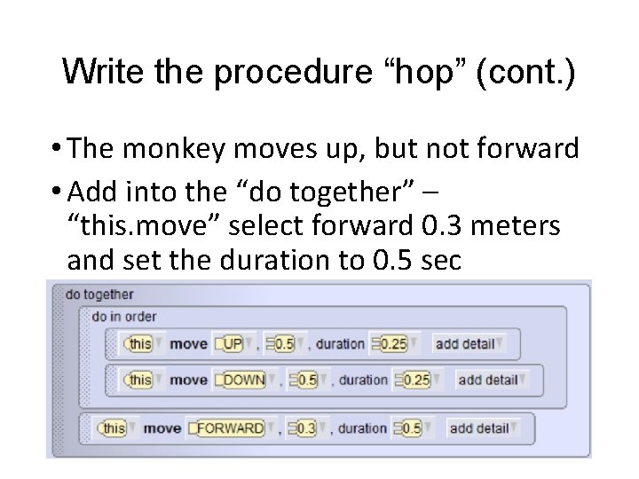Write the procedure “hop” (cont. ) • The monkey moves up, but not forward Write the procedure “hop” (cont. ) • The monkey moves up, but not forward