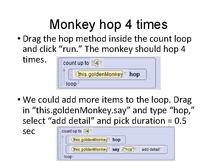 Monkey hop 4 times • Drag the hop method inside the count loop and Monkey hop 4 times • Drag the hop method inside the count loop and
