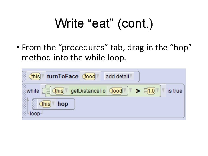 Write “eat” (cont. ) • From the “procedures” tab, drag in the “hop” method Write “eat” (cont. ) • From the “procedures” tab, drag in the “hop” method