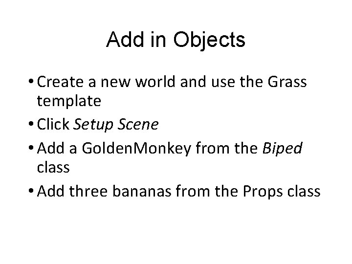 Add in Objects • Create a new world and use the Grass template • Add in Objects • Create a new world and use the Grass template •