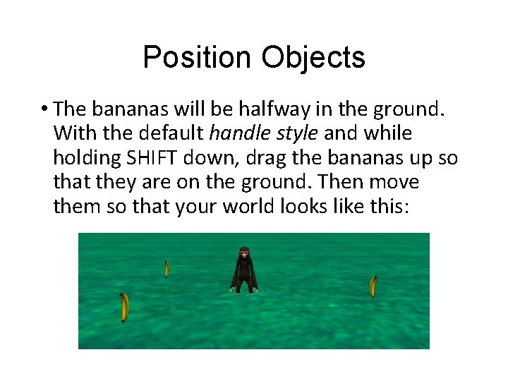 Position Objects • The bananas will be halfway in the ground. With the default