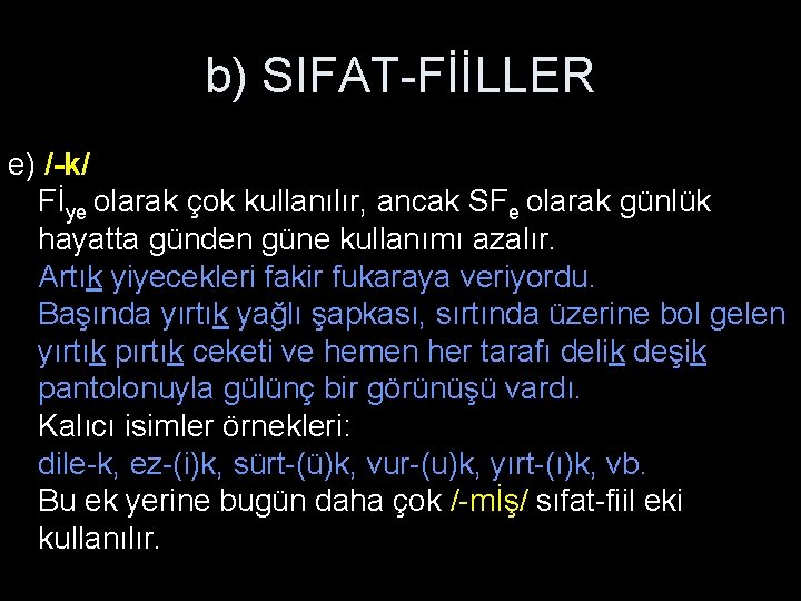 b) SIFAT-FİİLLER e) /-k/ Fİye olarak çok kullanılır, ancak SFe olarak günlük hayatta günden