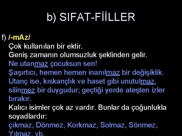 b) SIFAT-FİİLLER f) /-m. Az/ Çok kullanılan bir ektir. Geniş zamanın olumsuzluk şeklinden gelir.