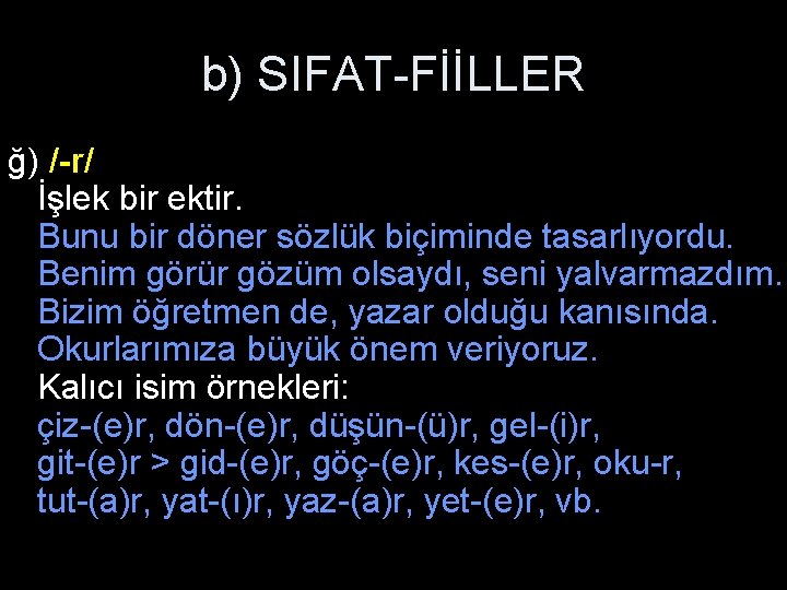 b) SIFAT-FİİLLER ğ) /-r/ İşlek bir ektir. Bunu bir döner sözlük biçiminde tasarlıyordu. Benim