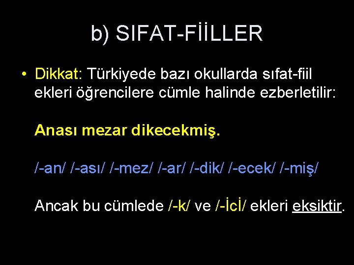 b) SIFAT-FİİLLER • Dikkat: Türkiyede bazı okullarda sıfat-fiil ekleri öğrencilere cümle halinde ezberletilir: Anası