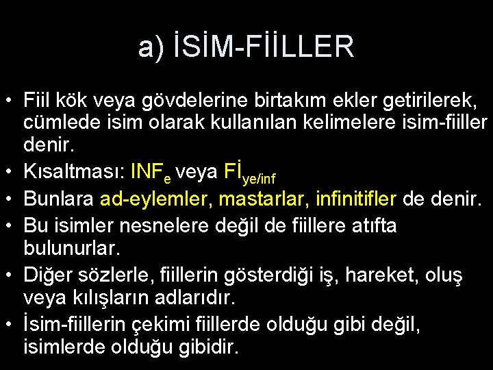 a) İSİM-FİİLLER • Fiil kök veya gövdelerine birtakım ekler getirilerek, cümlede isim olarak kullanılan