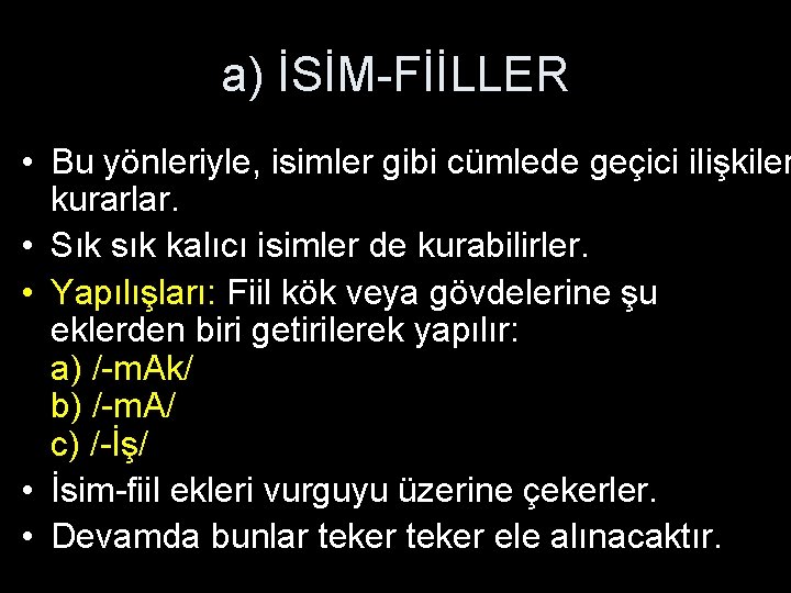 a) İSİM-FİİLLER • Bu yönleriyle, isimler gibi cümlede geçici ilişkiler kurarlar. • Sık sık