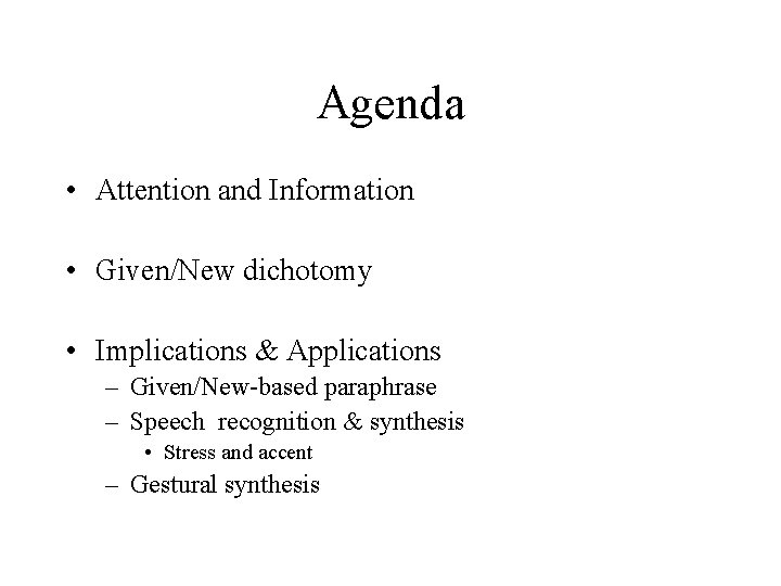 Agenda • Attention and Information • Given/New dichotomy • Implications & Applications – Given/New-based
