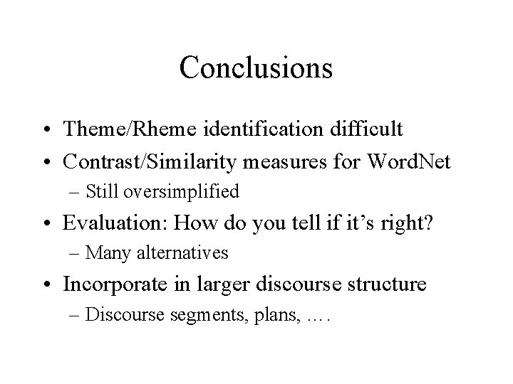 Conclusions • Theme/Rheme identification difficult • Contrast/Similarity measures for Word. Net – Still oversimplified