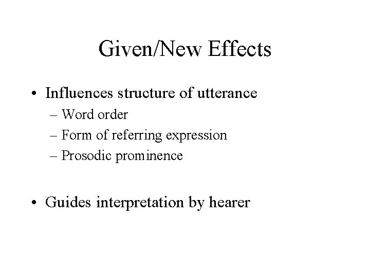 Given/New Effects • Influences structure of utterance – Word order – Form of referring