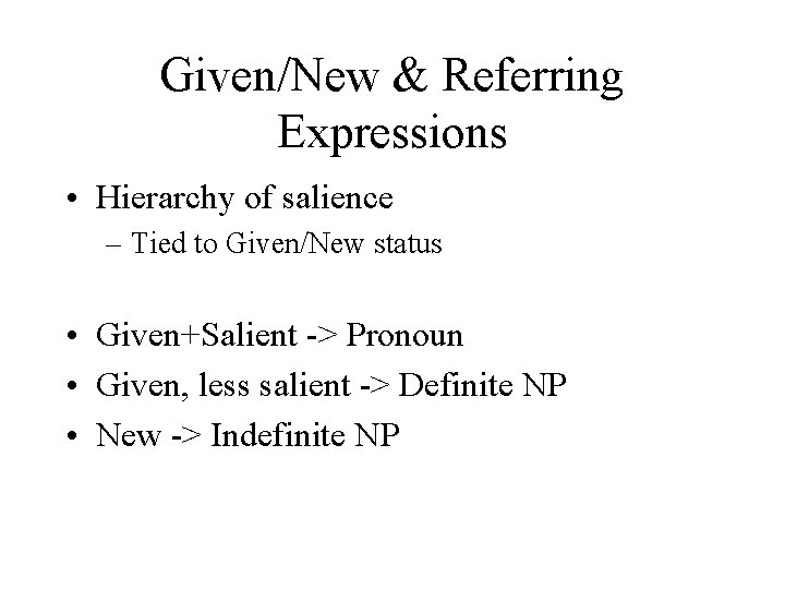 Given/New & Referring Expressions • Hierarchy of salience – Tied to Given/New status •