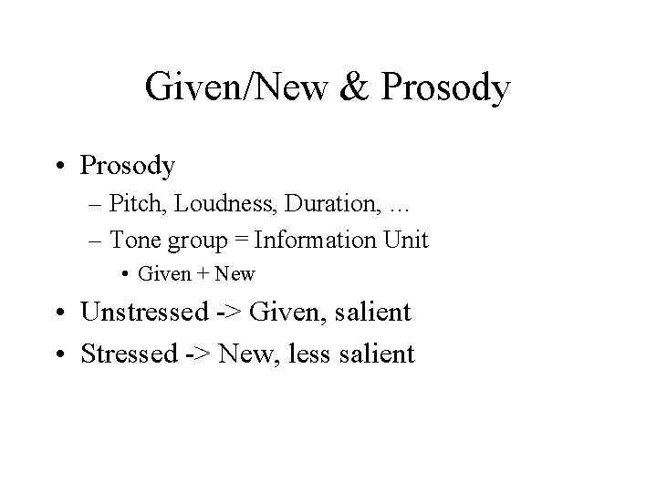 Given/New & Prosody • Prosody – Pitch, Loudness, Duration, … – Tone group =