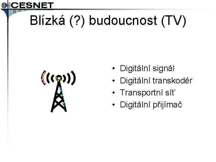 Blízká (? ) budoucnost (TV) • • Digitální signál Digitální transkodér Transportní síť Digitální