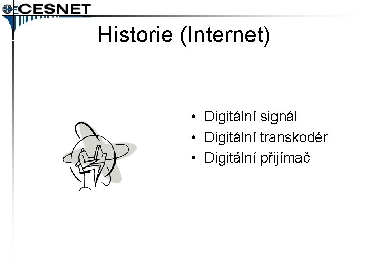 Historie (Internet) • Digitální signál • Digitální transkodér • Digitální přijímač 