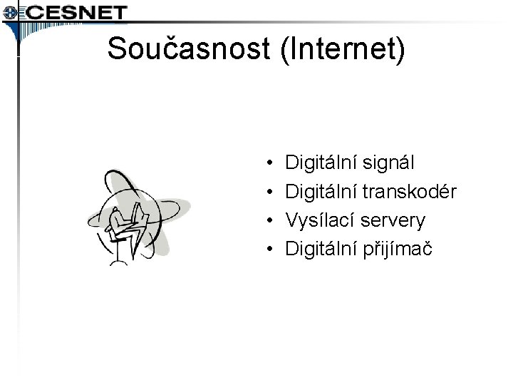 Současnost (Internet) • • Digitální signál Digitální transkodér Vysílací servery Digitální přijímač 