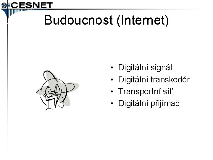 Budoucnost (Internet) • • Digitální signál Digitální transkodér Transportní síť Digitální přijímač 