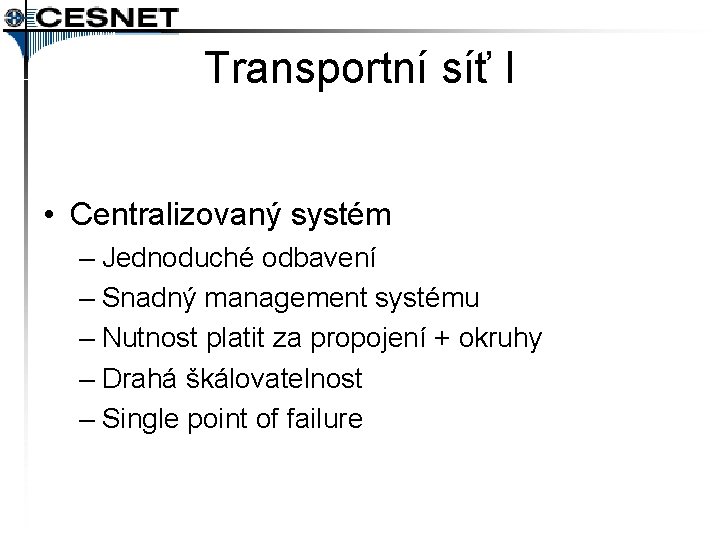 Transportní síť I • Centralizovaný systém – Jednoduché odbavení – Snadný management systému –