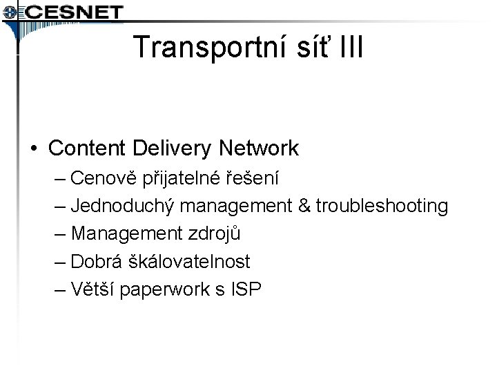 Transportní síť III • Content Delivery Network – Cenově přijatelné řešení – Jednoduchý management