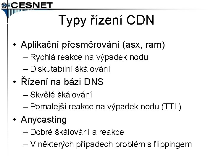 Typy řízení CDN • Aplikační přesměrování (asx, ram) – Rychlá reakce na výpadek nodu