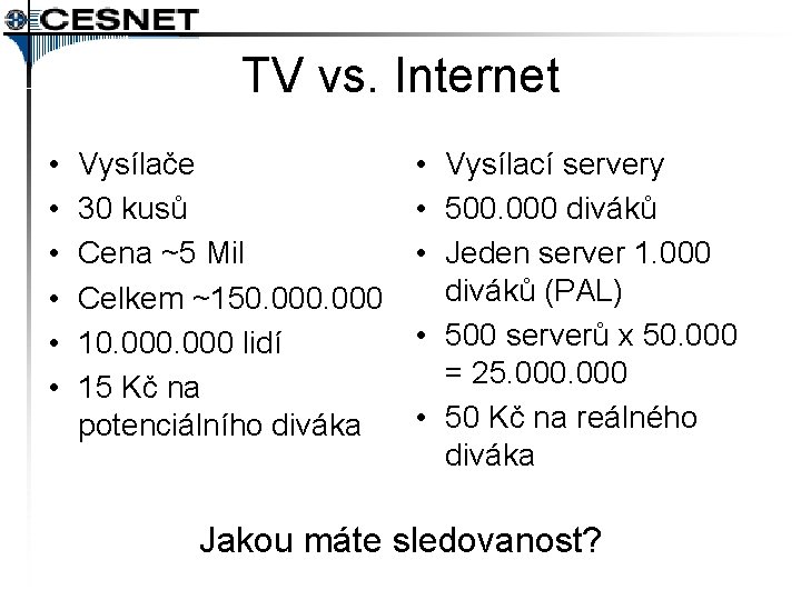 TV vs. Internet • • • Vysílače 30 kusů Cena ~5 Mil Celkem ~150.