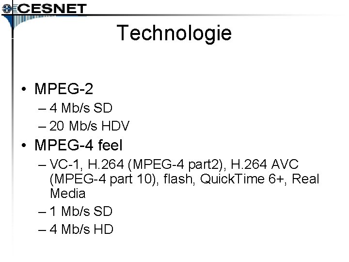 Technologie • MPEG-2 – 4 Mb/s SD – 20 Mb/s HDV • MPEG-4 feel