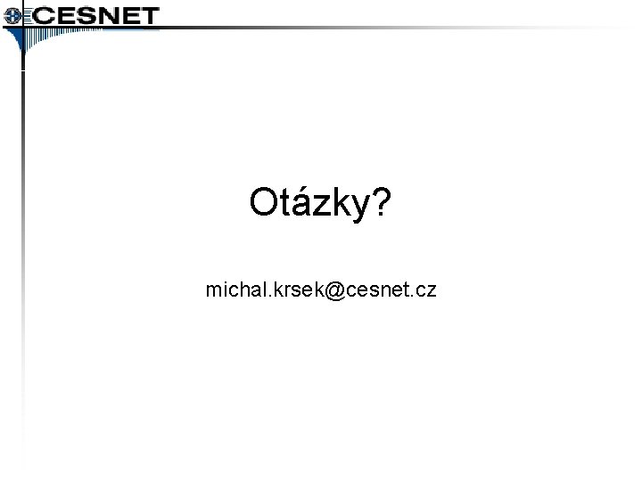 Otázky? michal. krsek@cesnet. cz 