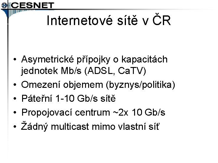 Internetové sítě v ČR • Asymetrické přípojky o kapacitách jednotek Mb/s (ADSL, Ca. TV)