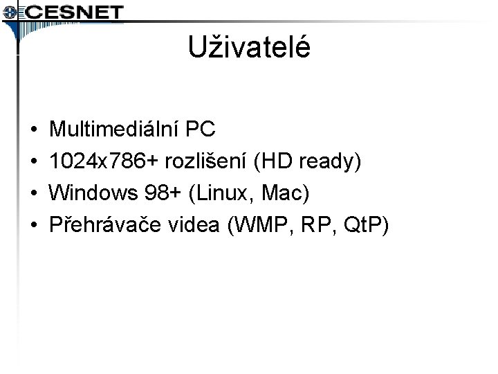 Uživatelé • • Multimediální PC 1024 x 786+ rozlišení (HD ready) Windows 98+ (Linux,