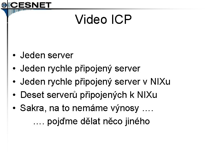 Video ICP • • • Jeden server Jeden rychle připojený server v NIXu Deset