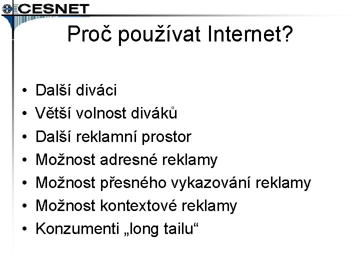 Proč používat Internet? • • Další diváci Větší volnost diváků Další reklamní prostor Možnost