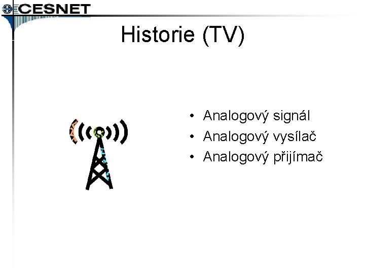 Historie (TV) • Analogový signál • Analogový vysílač • Analogový přijímač 