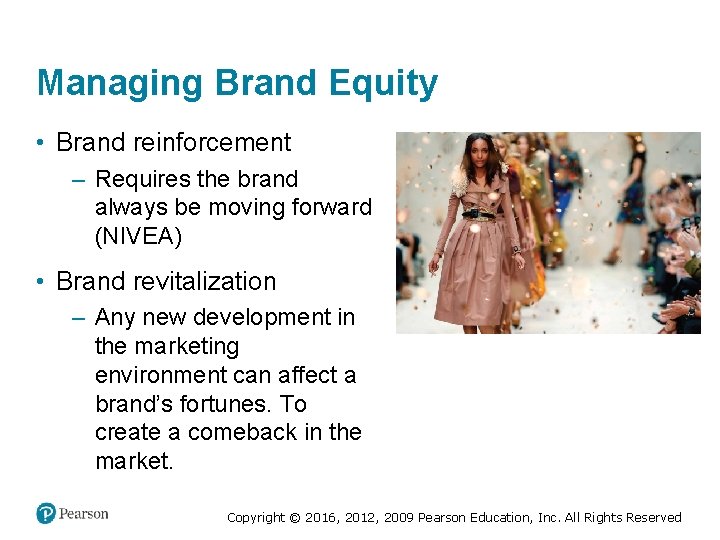 Managing Brand Equity • Brand reinforcement – Requires the brand always be moving forward