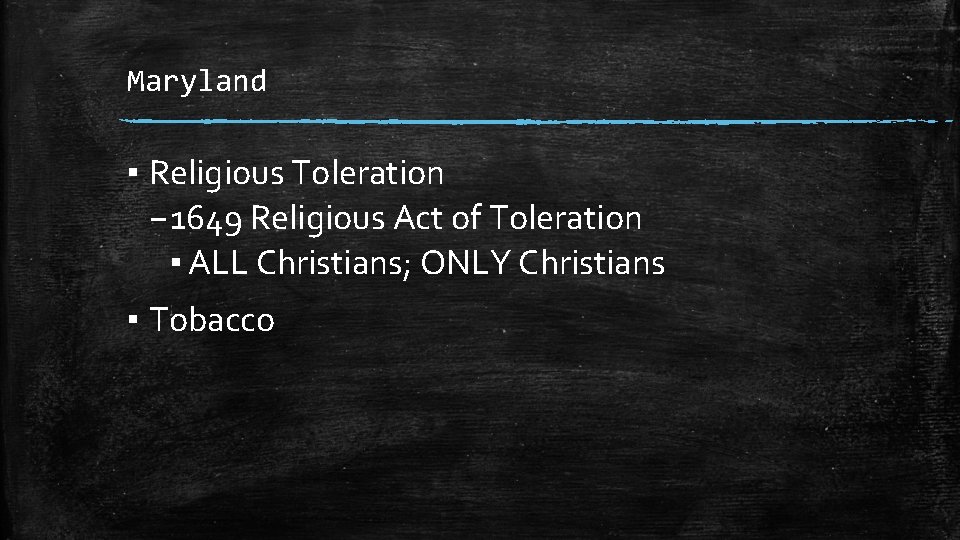 Maryland ▪ Religious Toleration – 1649 Religious Act of Toleration ▪ ALL Christians; ONLY