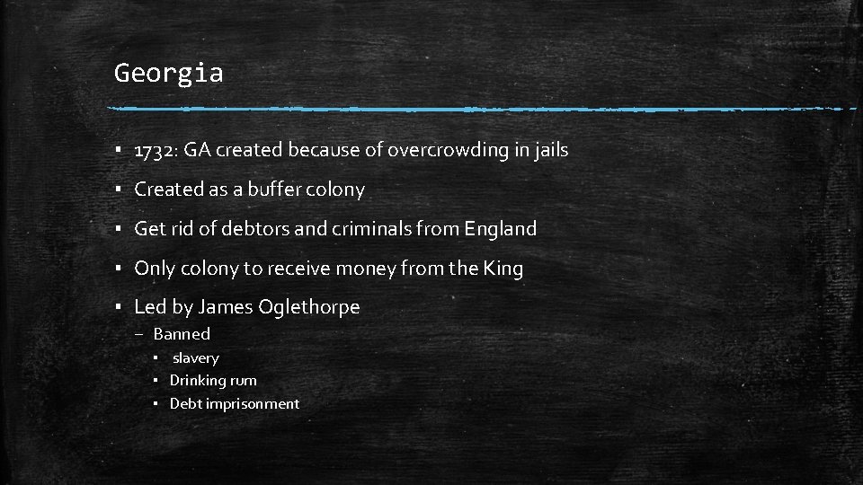 Georgia ▪ 1732: GA created because of overcrowding in jails ▪ Created as a