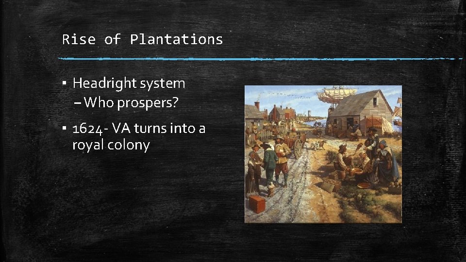 Rise of Plantations ▪ Headright system – Who prospers? ▪ 1624 - VA turns