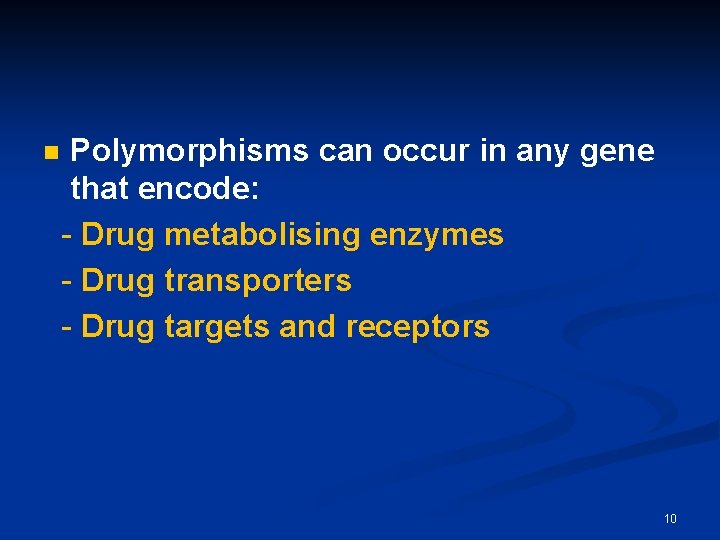 n Polymorphisms can occur in any gene that encode: - Drug metabolising enzymes -