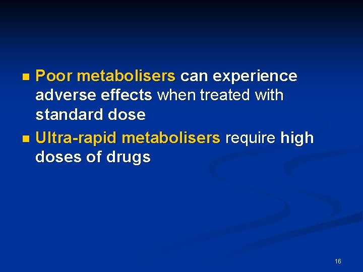 Poor metabolisers can experience adverse effects when treated with standard dose n Ultra-rapid metabolisers