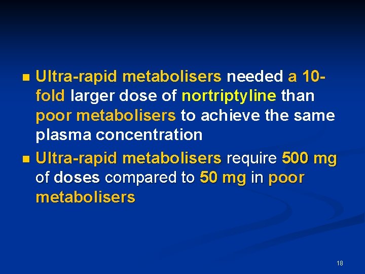 Ultra-rapid metabolisers needed a 10 fold larger dose of nortriptyline than poor metabolisers to