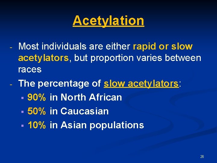 Acetylation - - Most individuals are either rapid or slow acetylators, but proportion varies
