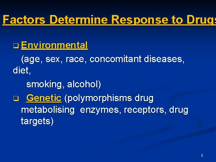 Factors Determine Response to Drugs q Environmental (age, sex, race, concomitant diseases, diet, smoking,