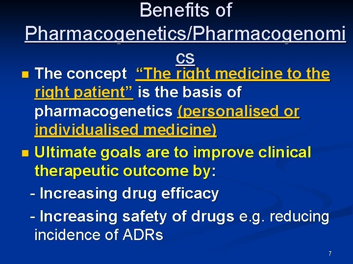 Benefits of Pharmacogenetics/Pharmacogenomi cs The concept “The right medicine to the right patient” is