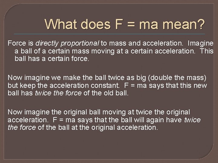 What does F = ma mean? Force is directly proportional to mass and acceleration.