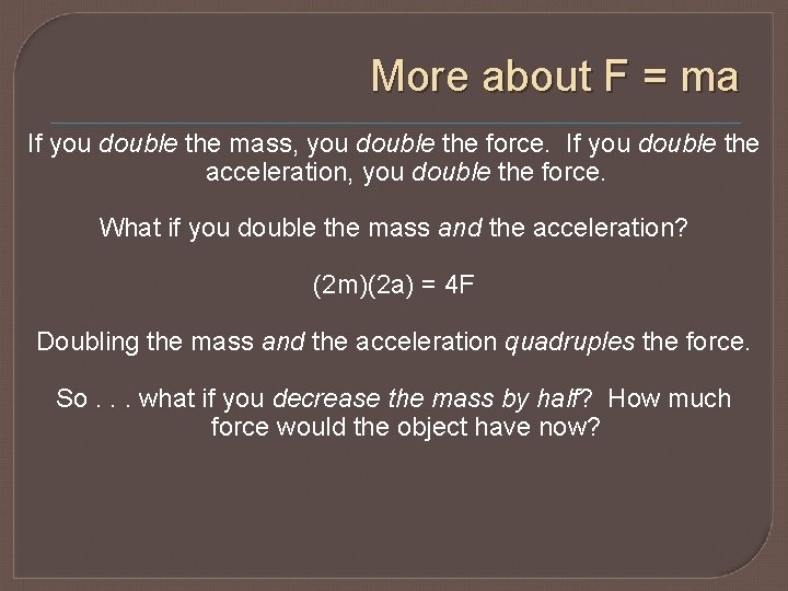 More about F = ma If you double the mass, you double the force.