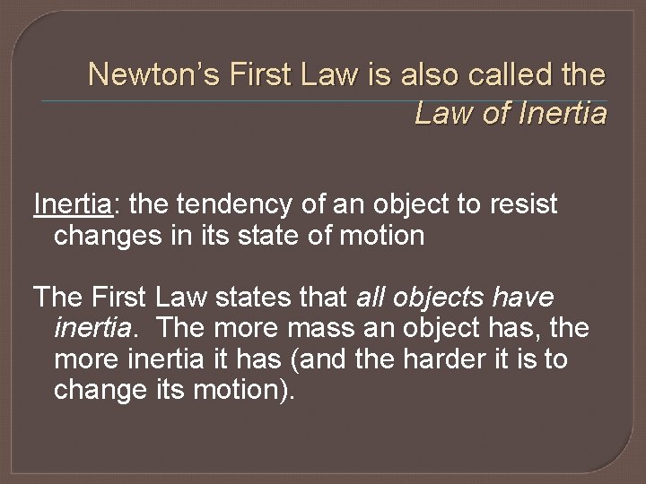 Newton’s First Law is also called the Law of Inertia: the tendency of an