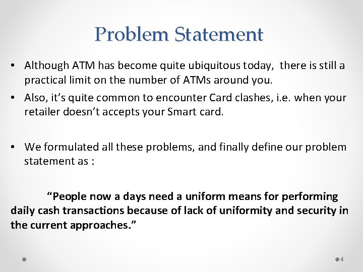 Problem Statement • Although ATM has become quite ubiquitous today, there is still a