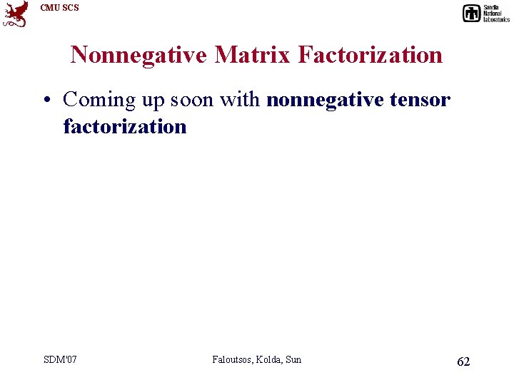 CMU SCS Nonnegative Matrix Factorization • Coming up soon with nonnegative tensor factorization SDM'07