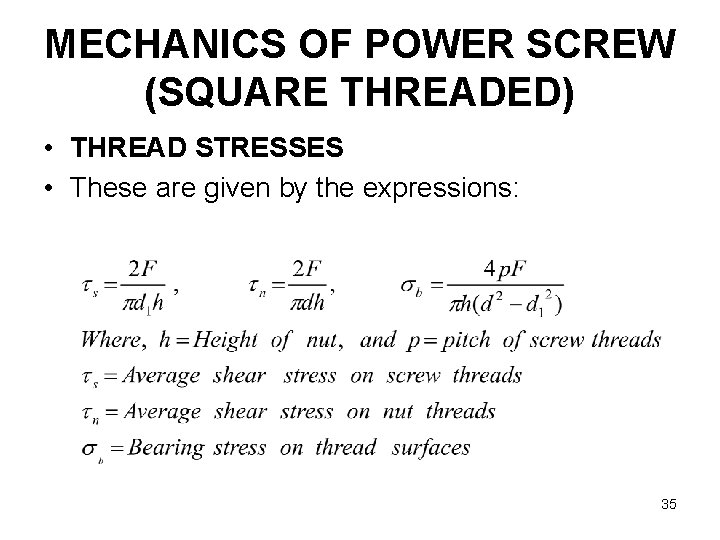 MECHANICS OF POWER SCREW (SQUARE THREADED) • THREAD STRESSES • These are given by