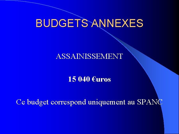 BUDGETS ANNEXES ASSAINISSEMENT 15 040 €uros Ce budget correspond uniquement au SPANC 