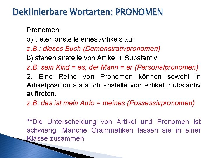 Deklinierbare Wortarten: PRONOMEN Pronomen a) treten anstelle eines Artikels auf z. B. : dieses