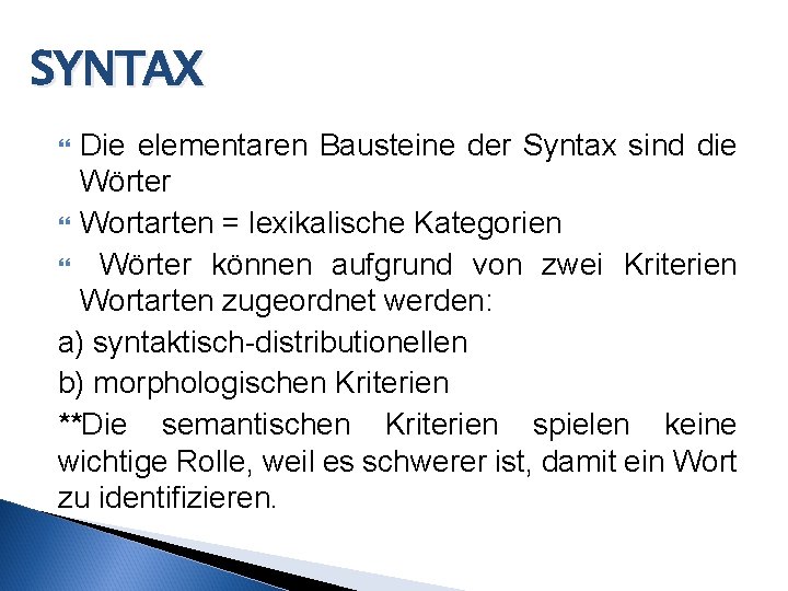 SYNTAX Die elementaren Bausteine der Syntax sind die Wörter Wortarten = lexikalische Kategorien Wörter